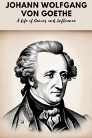 Johann Wolfgang von Goethe: A Life of Genius and Influence B0DPCVMQ6P Book Cover