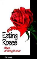 Eating Roses: Bites of Living Humor 0966227506 Book Cover