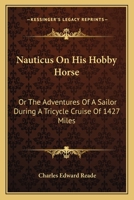 Nauticus On His Hobby Horse: Or The Adventures Of A Sailor During A Tricycle Cruise Of 1427 Miles 0548295549 Book Cover