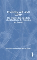 Flourishing with Adult ADHD: The Evidence-Based Guide to Client Well-Being for Therapists and Coaches 1041052529 Book Cover