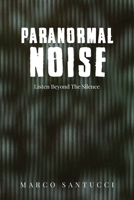 Paranormal Noise: Listen Beyond the Silence 1441536132 Book Cover