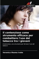 Il contenzioso come strumento efficace per combattere l'uso del tabacco tra i giovani: Contenzioso; uno strumento per fermare l'uso del tabacco 620284616X Book Cover