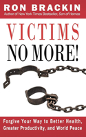 Victims No More!: Forgive Your Way to Better Health, Greater Productivity, and World Peace 1632133504 Book Cover