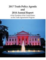 2017 Trade Policy Agenda and 2016 Annual Report of the President of the United States on the Trade Agreements Program 1544064632 Book Cover