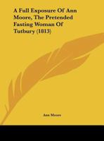 A Full Exposure of Ann Moore: The Pretended Fasting Woman of Tutbury 101852262X Book Cover