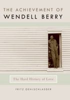 The Achievement of Wendell Berry: The Hard History of Love 0813130077 Book Cover