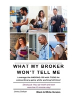 What My Broker Won't Tell Me: Leverage the NASDAQ-100 with TQQQ for extraordinary gains while working full-time! B0F2FML63Q Book Cover
