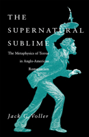 The Supernatural Sublime: The Metaphysics of Terror in Anglo-American Romanticism 0875801943 Book Cover