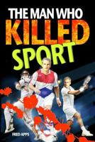 The Man Who Killed Sport 1507787294 Book Cover