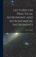 Lectures On Practical Astronomy And Astronomical Instruments 1018930205 Book Cover