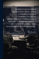 Andeutungen Über Sonntags-, Real- Und Gewerbschulen, Cameralstudium, Bibliotheken, Vereine Und Andere Föderungsmittel Des Gewerbfleisses Und Allgemeiner Volksbildung... 1247277348 Book Cover