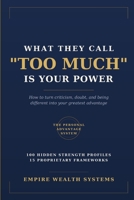 WHAT THEY CALL “TOO MUCH” IS YOUR POWER: How To Turn Criticism, Doubt, And Being Different Into Your Greatest Advantage B0HDD39K8M Book Cover
