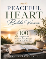 PEACEFUL HEART Bible Verses: 100 Scriptures for Comfort, Hope, Strength, and God's Daily Blessings B0H5MJ56LG Book Cover