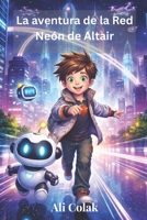 La aventura de la Red Neón de Altair: Un viaje al mundo de la inteligencia artificial, las redes y las ciudades inteligentes.(Libro 3 de la serie Las aventuras de Altair) B0GYLVS7NH Book Cover