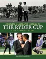 Complete Illustrated History of the Ryder Cup: Golf's Greatest Drama 1572438606 Book Cover