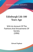 Edinburgh Life 100 Years Ago: With an Account of the Fashions and Amusements of Society 1165414635 Book Cover