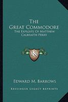The Great Commodore: The Exploits Of Matthew Calbraith Perry 1163189243 Book Cover