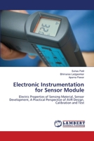 Electronic Instrumentation for Sensor Module: Electric Properties of Sensing Material, Sensor Development, A Practical Perspective of AVR Design, Calibration and Test 6203029858 Book Cover