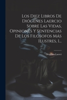 Los Diez Libros De Diógenes Laercio Sobre Las Vidas, Opiniones Y Sentencias De Los Filósofos Más Ilustres, 1... 1021189510 Book Cover