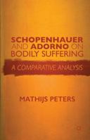 Schopenhauer and Adorno on Bodily Suffering: A Comparative Analysis 1349489476 Book Cover
