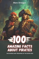 100 Amazing Facts about Pirates: Discoveries and Treasures of the Seven Seas B0CL8KVPRX Book Cover