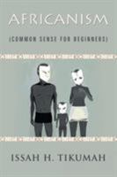 Africanism: Common Sense for Beginners 1504377826 Book Cover