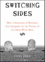 Switching Sides: How a Generation of Historians Lost Sympathy for the Victims of the Salem Witch Hunt 1421424371 Book Cover