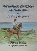 The Wayward Gentleman: John Theophilus Potter & The Town of Haverfordwest 0957210442 Book Cover