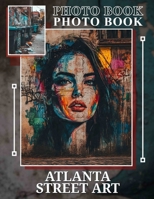Atlanta Street Art Photo Book: Explore 40 Stunning Images Capturing Vibrant Urban Murals And Creative Expressions Across Atlanta's Streets B0DQHKBWD5 Book Cover
