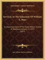 Services At The Induction Of William E. Starr: As Superintendent Of The State Reform School At Westboro', January 15, 1857 1162176555 Book Cover