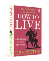 How to Live - A Handbook of Stoic Philosophy: Discourses and The Enchiridion 9358565748 Book Cover