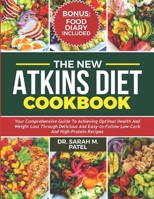 The New Atkins Diet Cookbook: Your Comprehensive Guide to Achieving Optimal Health and Weight Loss Through Delicious and Easy-to-Follow Low-Carb and High-Protein Recipes B0CW1R7848 Book Cover
