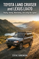 Toyota Land Cruiser and Lexus LX470: Buying, Owning, Maintaining, and Loving the Legend B0FHF87QB1 Book Cover