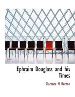 Ephraim Douglass and his Times: A Fragment of History: With the Journal of George McCully (hitherto Unpublished) and Various Letters of the Period 0526662972 Book Cover