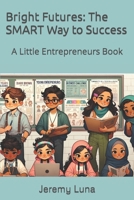 Bright Futures: The SMART Way to Success: A Little Entrepreneurs Book (Little Entrepreneurs Adventures) B0CW9DRZK9 Book Cover