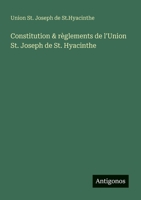 Constitution & règlements de l'Union St. Joseph de St. Hyacinthe (French Edition) 3388564892 Book Cover