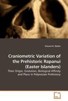 Craniometric Variation of the Prehistoric Rapanui (Easter Islanders): Their Origin, Evolution, Biological Affinity and Place in Polynesian Prehistory 3639175662 Book Cover