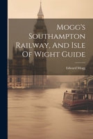 Mogg's Southampton Railway, And Isle Of Wight Guide 1022559591 Book Cover