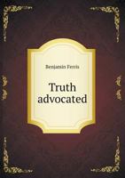 Truth Advocated: In Letters Addressed to the Presbyterians 1346809763 Book Cover