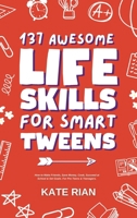 137 Awesome Life Skills for Smart Tweens How to Make Friends, Save Money, Cook, Succeed at School & Set Goals - For Pre Teens & Teenagers. 1915542618 Book Cover