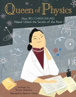 Queen of Physics: How Wu Chien Shiung Helped Unlock the Secrets of the Atom 1454932201 Book Cover