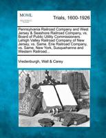 Pennsylvania Railroad Company and West Jersey & Seashore Railroad Company, vs. Board of Public Utility Commissioners. Lehigh Valley Railroad Company ... New York, Susquehanna and Western Railroad... 1275559913 Book Cover