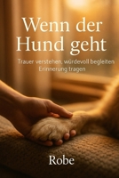 Wenn der Hund geht: Trauer verstehen, würdevoll begleiten, Erinnerung tragen (German Edition) B0FR4WGJZ3 Book Cover