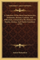 A Collection of the Moral and Instructive Sentiments, Maxims, Cautions, and Reflexions, Contained in the Histories of Pamela, Clarissa et al 1145781837 Book Cover