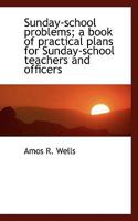 Sunday-School Problems; A Book of Practical Plans for Sunday-School Teachers and Officers 0530329026 Book Cover