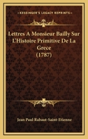 Lettres A Monsieur Bailly Sur L'Histoire Primitive De La Grece (1787) 1274046416 Book Cover