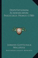 Disputationum Academicarum Fasciculus Primus (1780) 1104734028 Book Cover