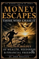 MONEY ESCAPES THOSE WHO CHASE IT: THE PSYCHOLOGY OF WEALTH, NEEDINESS & FINANCIAL FREEDOM (The Hidden System Series) B0H7RJJNDB Book Cover