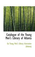Catalogue of the Young Men's Library of Atlanta 0526143088 Book Cover