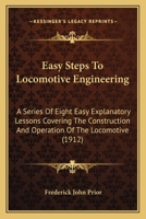 Easy Steps To Locomotive Engineering: A Series Of Eight Easy Explanatory Lessons Covering The Construction And Operation Of The Locomotive 1166164675 Book Cover